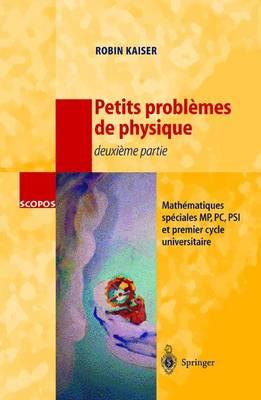 Petits problèmes de physique - deuxième partie: Mathématiques spéciales, MP, PC, PSI et premier cycle universitaire