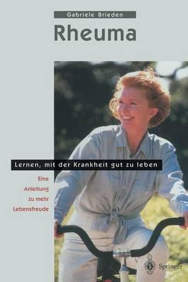 Rheuma - Lernen, Mit Der Krankheit Gut Zu Leben: Eine Anleitung Zu Mehr Lebensfreude