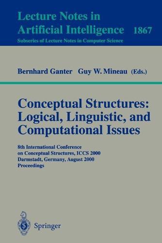 Conceptual Structures: Logical, Linguistic, and Computational Issues: 8th International Conference on Conceptual Structures, ICCS 2000 Darmstadt, Germany, August 14-18, 2000 Proceedings