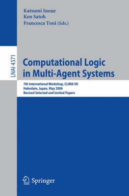 Computational Logic in Multi-Agent Systems: 7th International Workshop, CLIMA VII, Hakodate, Japan, May 8-9, 2006, Revised Selected and Invited Papers