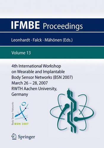 4th International Workshop on Wearable and Implantable Body Sensor Networks (BSN 2007): March 26-28, 2007 RWTH Aachen University, Germany