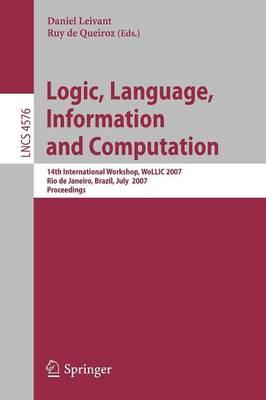 Logic, Language, Information and Computation: 14th International Workshop, WoLLIC 2007, Rio de Janeiro, Brazil, July 2-5, 2007, Proceedings