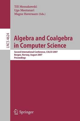 Algebra and Coalgebra in Computer Science: Second International Conference, CALCO 2007, Bergen, Norway, August 20-24, 2007, Proceedings