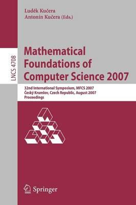 Mathematical Foundations of Computer Science 2007: 32nd International Symposium, MFCS 2007 Ceský Krumlov, Czech Republic, August 26-31, 2007, Proceedings