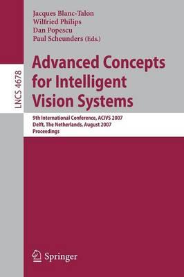 Advanced Concepts for Intelligent Vision Systems: 9th International Conference, ACIVS 2007, Delft, The Netherlands, August 28-31, 2007, Proceedings