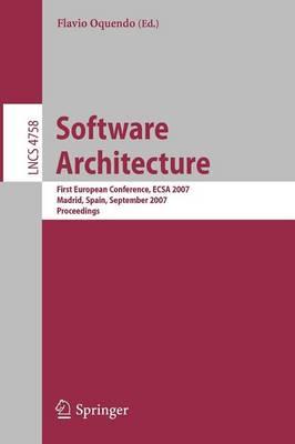 Software Architecture: First European Conference, ECSA 2007, Madrid, Spain, September 24-26, 2007, Proceedings