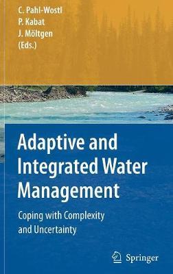 Adaptive and Integrated Water Management: Coping with Complexity and Uncertainty