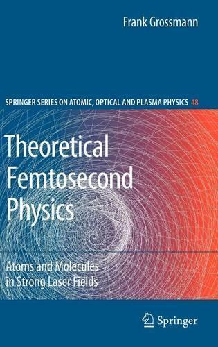 Theoretical Femtosecond Physics: Atoms and Molecules in Strong Laser Fields