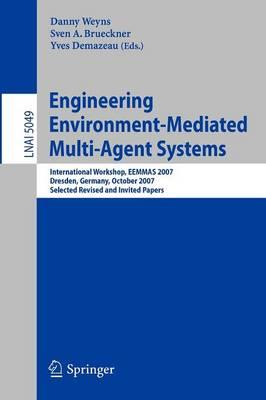 Engineering Environment-Mediated Multi-Agent Systems: International Workshop, EEMMAS 2007, Dresden, Germany, October 5, 2007, Selected Revised and Invited Papers