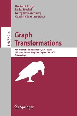 Graph Transformations: 4th International Conference, ICGT 2008, Leicester, United Kingdom, September 7-13, 2008, Proceedings