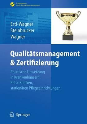 Qualitatsmanagement & Zertifizierung: Praktische Umsetzung In Krankenhausern, Reha-Kliniken, Und Stationaren Pflegeeinrichtungen