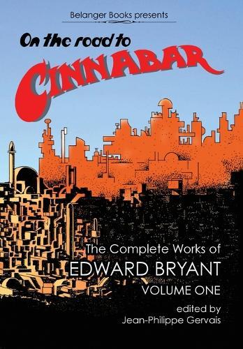 On The Road to Cinnabar: The Complete Works of Edward Bryant Volume One