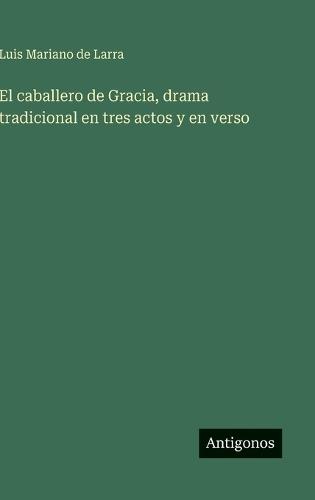 El caballero de Gracia, drama tradicional en tres actos y en verso