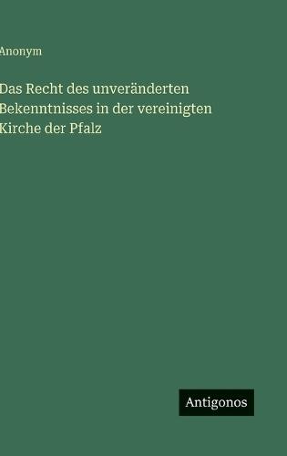 Das Recht des unveränderten Bekenntnisses in der vereinigten Kirche der Pfalz