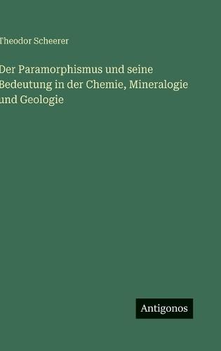 Der Paramorphismus und seine Bedeutung in der Chemie, Mineralogie und Geologie