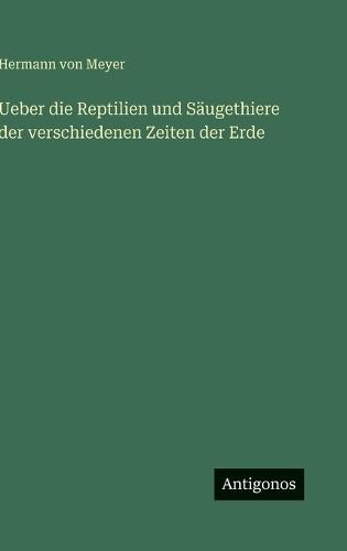 Ueber die Reptilien und Säugethiere der verschiedenen Zeiten der Erde