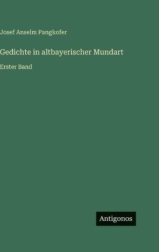 Gedichte in altbayerischer Mundart: Erster Band
