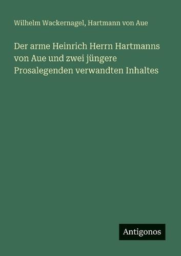 Der arme Heinrich Herrn Hartmanns von Aue und zwei jüngere Prosalegenden verwandten Inhaltes