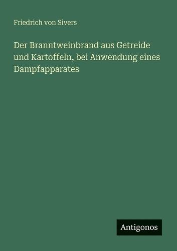 Der Branntweinbrand aus Getreide und Kartoffeln, bei Anwendung eines Dampfapparates