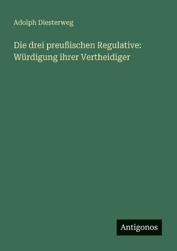 Die drei preußischen Regulative: Würdigung ihrer Vertheidiger