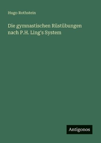 Die gymnastischen Rüstübungen nach P.H. Ling's System