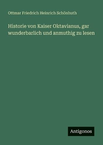 Historie von Kaiser Oktavianus, gar wunderbarlich und anmuthig zu lesen
