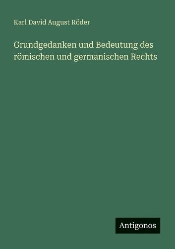 Grundgedanken und Bedeutung des römischen und germanischen Rechts