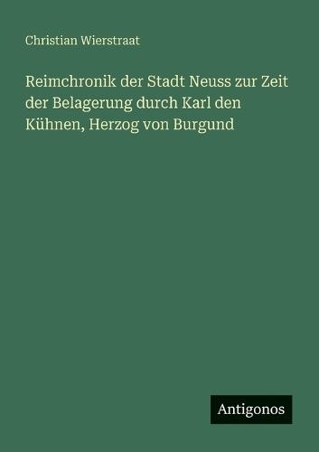 Reimchronik der Stadt Neuss zur Zeit der Belagerung durch Karl den Kühnen, Herzog von Burgund