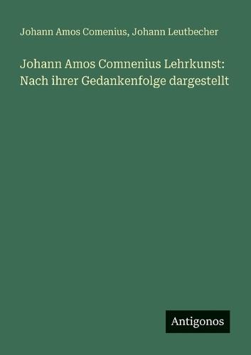Johann Amos Comnenius Lehrkunst: Nach ihrer Gedankenfolge dargestellt