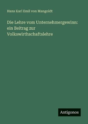 Die Lehre vom Unternehmergewinn: ein Beitrag zur Volkswirthschaftslehre