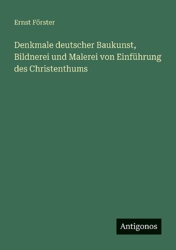 Denkmale deutscher Baukunst, Bildnerei und Malerei von Einführung des Christenthums