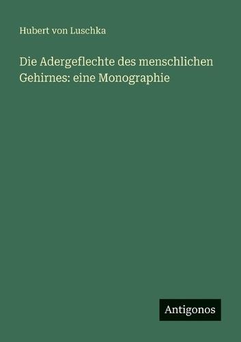 Die Adergeflechte des menschlichen Gehirnes: eine Monographie