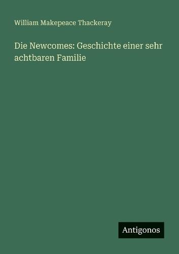 Die Newcomes: Geschichte einer sehr achtbaren Familie