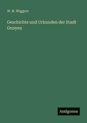 Geschichte und Urkunden der Stadt Gnoyen