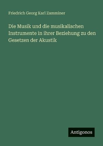 Die Musik und die musikalischen Instrumente in ihrer Beziehung zu den Gesetzen der Akustik