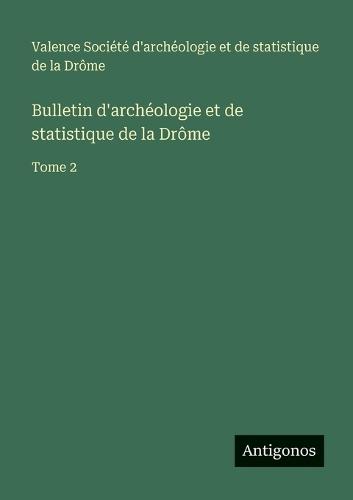 Bulletin d'archéologie et de statistique de la Drôme: Tome 2