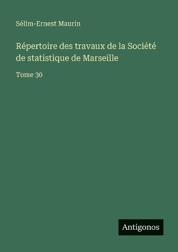 Répertoire des travaux de la Société de statistique de Marseille: Tome 30