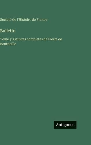 Bulletin: Tome 7, Oeuvres completes de Pierre de Bourdeille