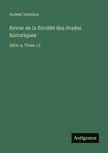 Revue de la Société des études historiques: Série 4, Tome 12