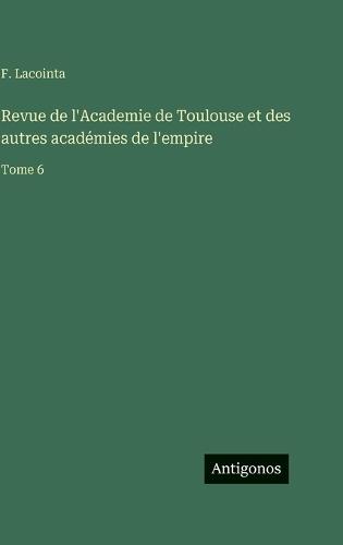 Revue de l'Academie de Toulouse et des autres académies de l'empire: Tome 6