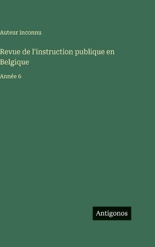 Revue de l'instruction publique en Belgique: Année 6