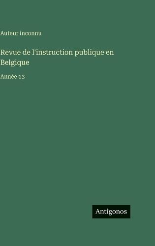 Revue de l'instruction publique en Belgique: Année 13
