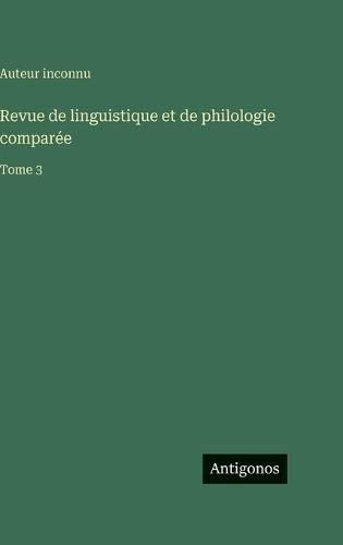 Revue de linguistique et de philologie comparée: Tome 3