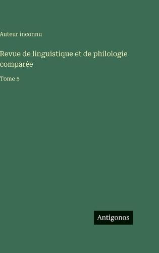 Revue de linguistique et de philologie comparée: Tome 5