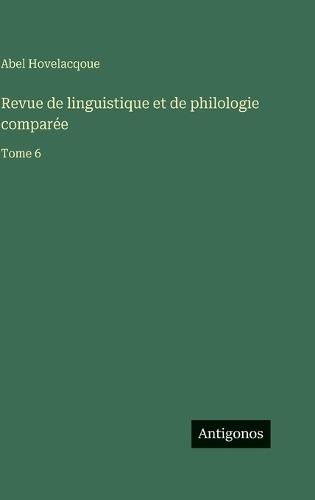 Revue de linguistique et de philologie comparée: Tome 6