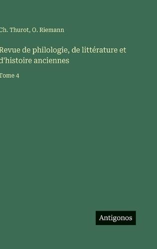 Revue de philologie, de littérature et d'histoire anciennes: Tome 4