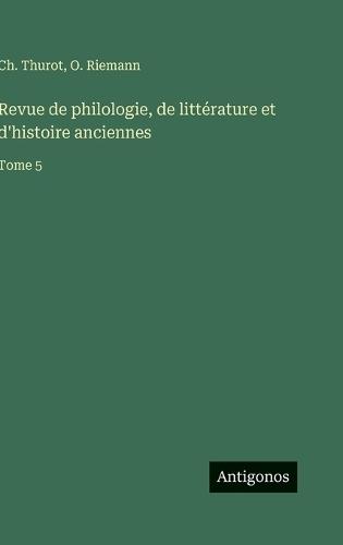 Revue de philologie, de littérature et d'histoire anciennes: Tome 5
