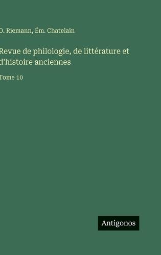 Revue de philologie, de littérature et d'histoire anciennes: Tome 10
