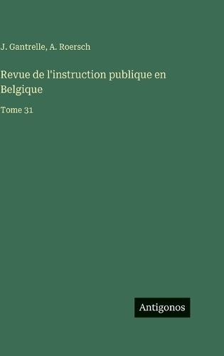 Revue de l'instruction publique en Belgique: Tome 31