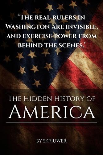 The Hidden History of America: Forgotten Betrayals, Suppressed Truths, and Power Grabs Revealed